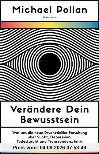 Verändere dein Bewusstsein: Was uns die neue Psychedelik-Forschung über Sucht, Depression, Todesfurcht und Transzendenz lehrt