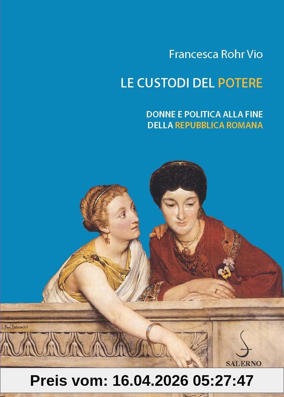 Le custodi del potere. Donne e politica alla fine della Repubblica romana