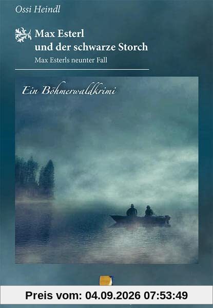 Max Esterl und der schwarze Storch: Max Esterls neunter Fall (Böhmerwaldkrimis: von Ossi Heindl)