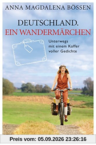 Deutschland. Ein Wandermärchen: Unterwegs mit einem Koffer voller Gedichte