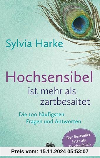 Hochsensibel ist mehr als zartbesaitet. Die 100 häufigsten Fragen und Antworten. Ratgeber für Herausforderungen, Ängste 