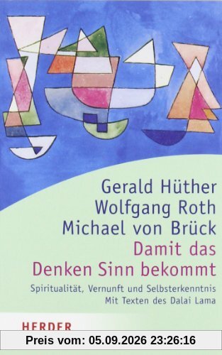 Damit das Denken Sinn bekommt: Spiritualität, Vernunft und Selbsterkenntnis. Mit Texten des Dalai Lama (HERDER spektrum)