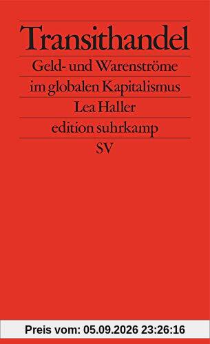 Transithandel: Geld- und Warenströme im globalen Kapitalismus (edition suhrkamp)