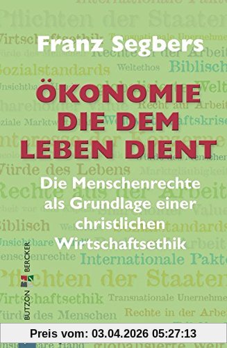 Ökonomie, die dem Leben dient: Die Menschenrechte als Grundlage einer christlichen Wirtschaftsethik
