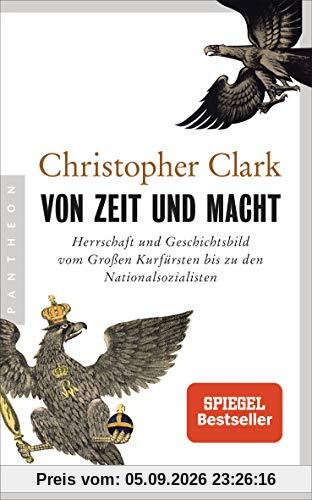 Von Zeit und Macht: Herrschaft und Geschichtsbild vom Großen Kurfürsten bis zu den Nationalsozialisten - Vom Autor des Bestsellers Die Schlafwandler