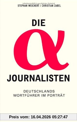 Die Alpha-Journalisten: Deutschlands Wortführer im Porträt