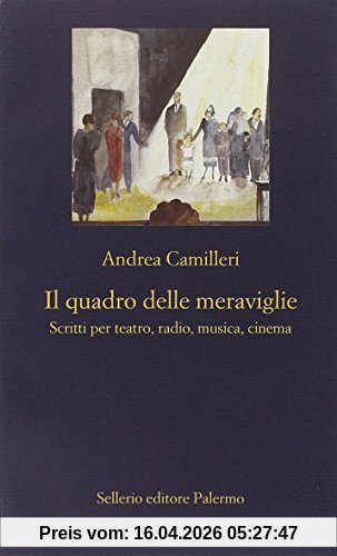 Il quadro delle meraviglie. Scritti per teatro, radio, musica, cinema