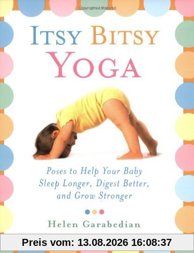 Itsy Bitsy Yoga: Poses to Help Your Baby Sleep Longer, Digest Better, and Grow Stronger