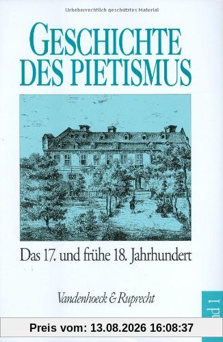 Geschichte des Pietismus, 4 Bde., Bd.1, Der Pietismus vom siebzehnten bis zum frühen achtzehnten Jahrhundert