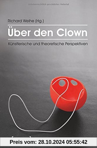 Über den Clown: Künstlerische und theoretische Perspektiven (Edition Kulturwissenschaft)