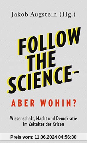 Follow the science - aber wohin?: Wissenschaft, Macht und Demokratie im Zeitalter der Krisen