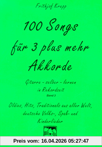 100 Songs. Gitarre selber lernen in Rekordzeit: 100 Songs für 3 plus mehr Akkorde: Oldies, Hits, Traditionals aus aller Welt, deutsche Volks-, Spaß-, Kinder- und Weihnachtslieder: BD 3