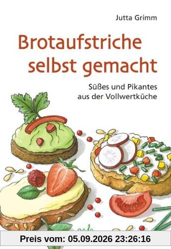 Brotaufstriche selbst gemacht: Süßes und Pikantes aus der Vollwertküche