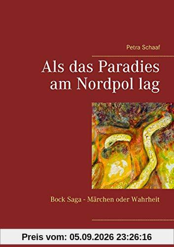 Als das Paradies am Nordpol lag: Bock Saga - Märchen oder Wahrheit?