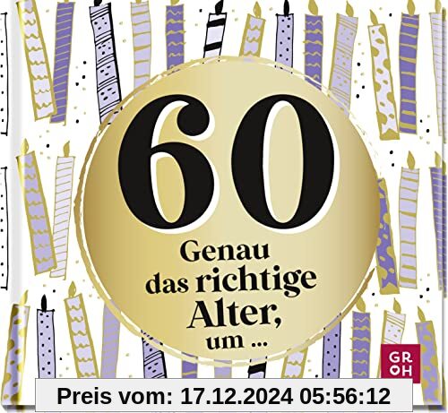 60 - Genau das richtige Alter, um ...: Mini-Geschenkbuch zum 60. Geburtstag mit 60 kleinen Ideen für das neue Lebensjahr