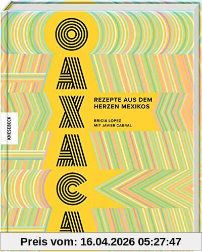 Oaxaca: Rezepte aus dem Herzen Mexikos. Das Mexiko-Kochbuch