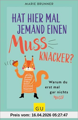Hat hier mal jemand einen Mussknacker?: Warum du erst mal gar nichts musst (Lebenshilfe Selbstcoaching)