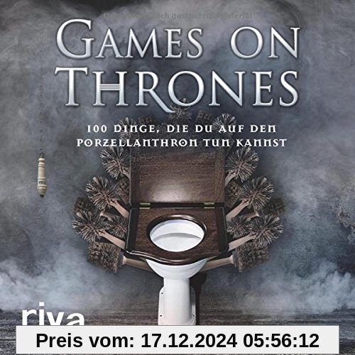 Games on Thrones: 100 Dinge, die du auf dem Porzellanthron tun kannst