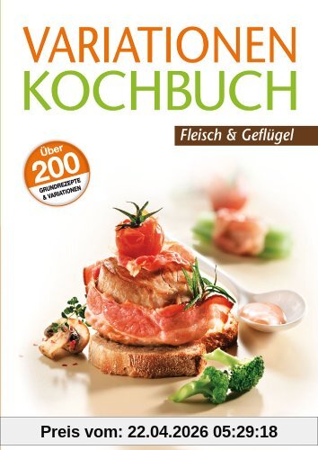 Variationen Kochbuch. Fleisch und Geflügel: Über 200 Grundrezepte & Variationen