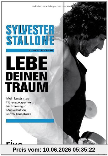 Lebe deinen Traum: Mein bewährtes Fitnessprogramm für Traumfigur, Muskelaufbau und Willensstärke