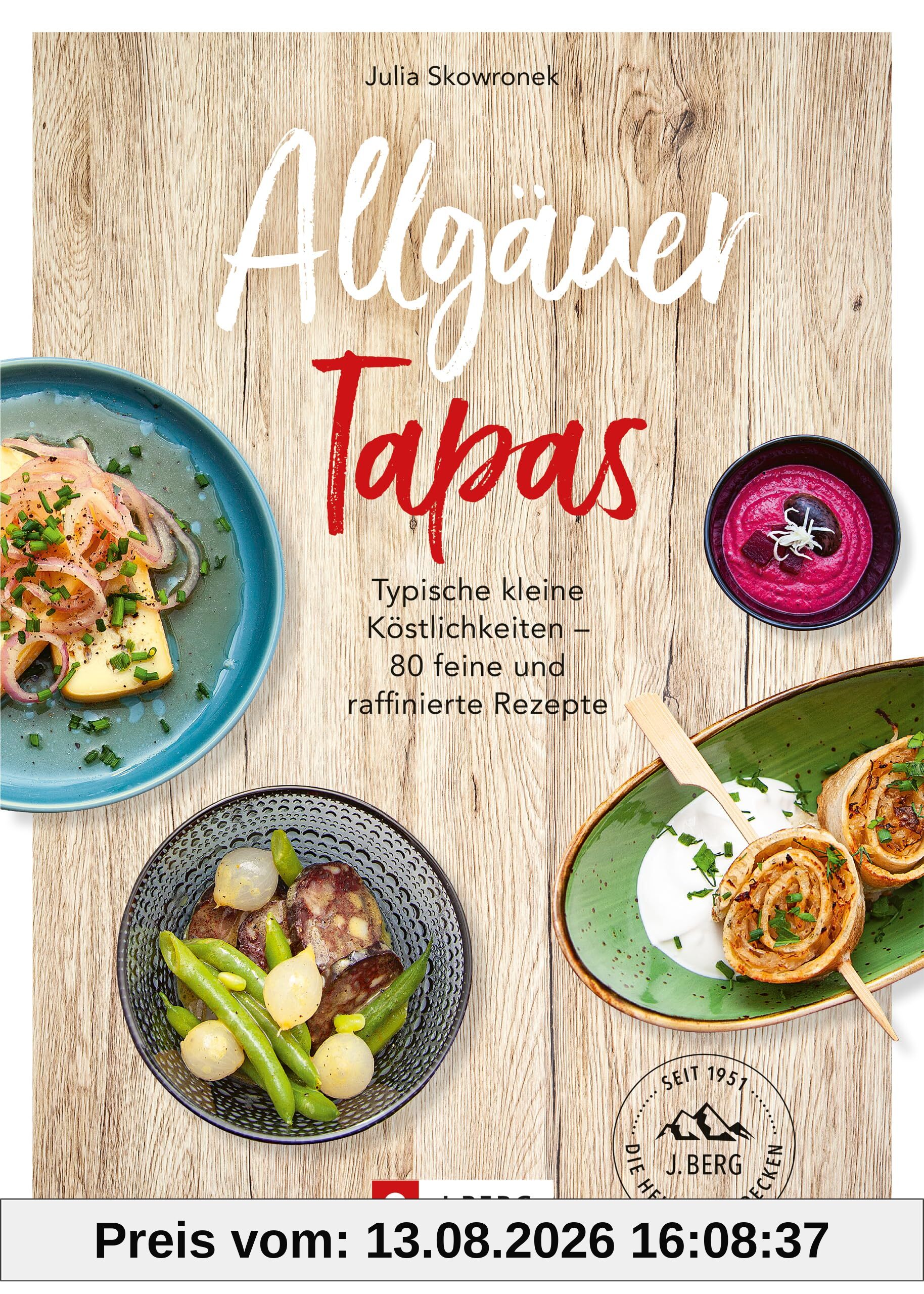 Allgäuer Tapas: Typische kleine Köstlichkeiten - 80 feine und raffinierte Rezepte