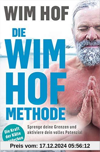 Die Wim-Hof-Methode: Sprenge deine Grenzen und aktiviere dein volles Potenzial. Mit der Kraft der Kälte, bewusster Atmun