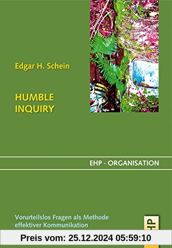 HUMBLE INQUIRY: Vorurteilsloses Fragen als Methode effektiver Kommunikation (EHP-Organisation)