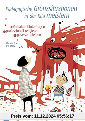 Pädagogische Grenzsituationen in der Kita meistern: Verhalten hinterfragen - professionell reagieren - gelassen bleiben