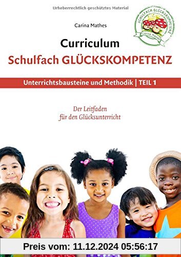 Curriculum Schulfach Glückskompetenz: Leitfaden für den Glücksunterricht - Teil 1: Unterrichtsbausteine und Methodik