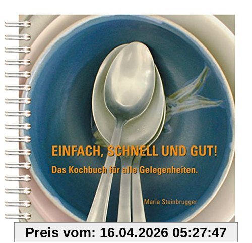 Einfach, schnell und gut: Das Kochbuch für alle Gelegenheiten