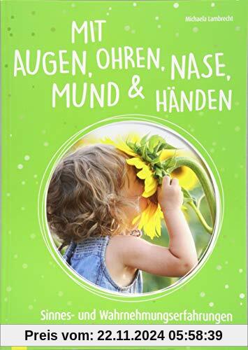 Mit Augen, Ohren, Nase, Mund und Händen. Sinnes- und Wahrnehmungserfahrungen für Krippenkinder