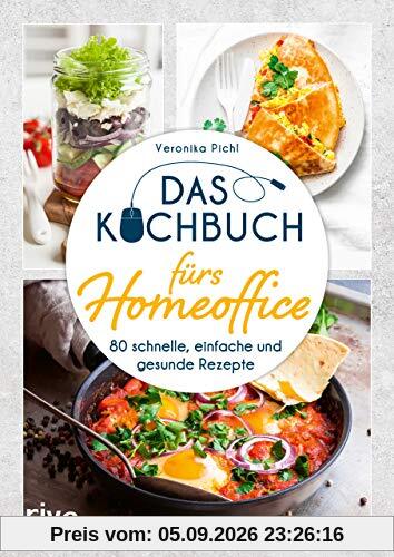 Das Kochbuch fürs Homeoffice: 80 schnelle, einfache und gesunde Rezepte