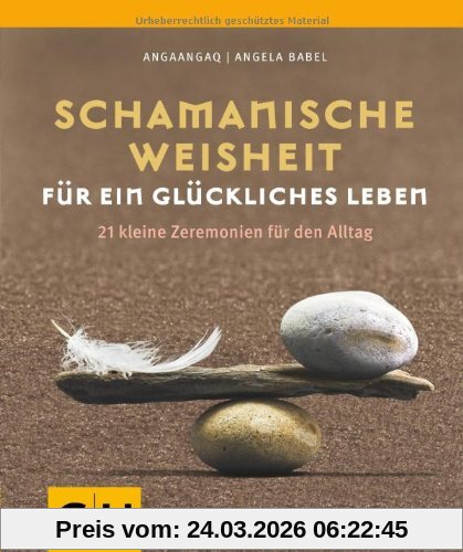 Schamanische Weisheit für ein glückliches Leben: 21 kleine Zeremonien für den Alltag (GU Einzeltitel Lebenshilfe)