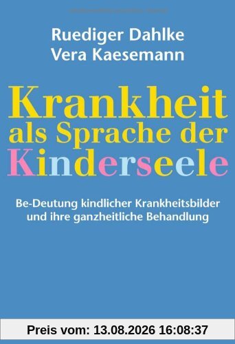 Krankheit als Sprache der Kinderseele: Be-Deutung kindlicher Krankheitsbilder und ihre ganzheitliche Behandlung