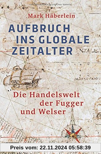 Aufbruch ins globale Zeitalter: Die Handelswelt der Fugger und Welser