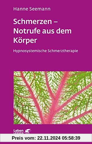 Schmerzen - Notrufe aus dem Körper: Hypnosystemische Schmerztherapie (Leben lernen)