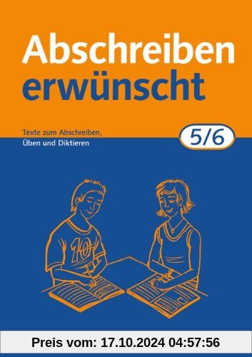 Abschreiben erwünscht: 5./6. Schuljahr - Texte zum Abschreiben, Üben, Diktieren: Trainingsheft mit Lösungen: Texte zum A