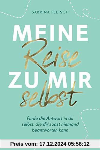 Meine Reise zu mir selbst: Finde die Antwort in dir selbst, die dir sonst niemand beantworten kann