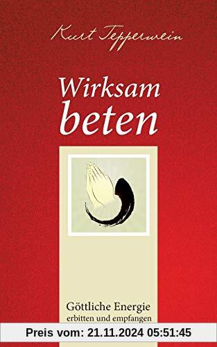 Wirksam beten: Göttliche Energie erbitten und empfangen