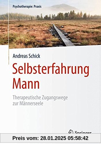 Selbsterfahrung Mann: Therapeutische Zugangswege zur Männerseele (Psychotherapie: Praxis)