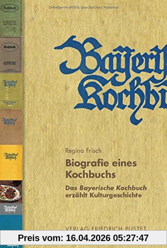 Biografie eines Kochbuchs: Das Bayerische Kochbuch erzählt Kulturgeschichte (Bayerische Geschichte)