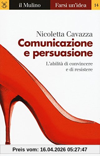 Comunicazione e persuasione. L'abilità di convincere e di resistere