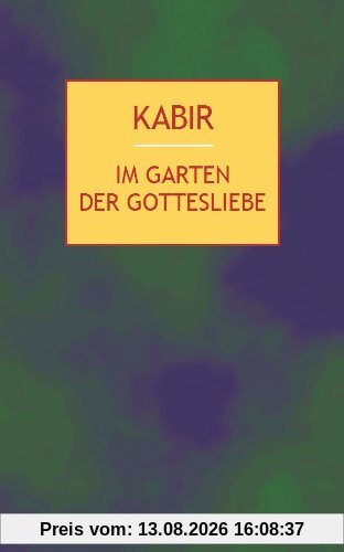 Im Garten der Gottesliebe: 112 Gedichte des indischen Mystikers des 15. Jahrhunderts