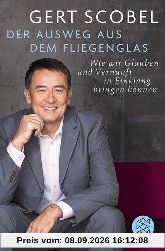 Der Ausweg aus dem Fliegenglas: Wie wir Glauben und Vernunft in Einklang bringen können