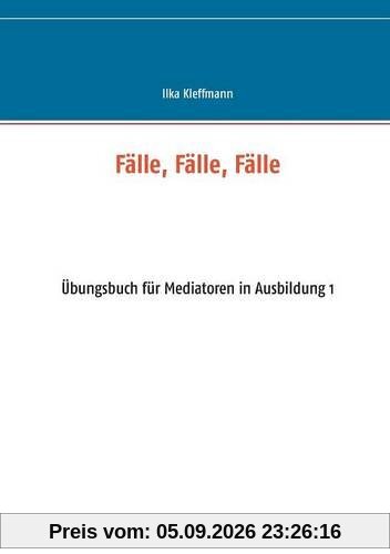 Fälle, Fälle, Fälle: Übungsbuch für Mediatoren in Ausbildung