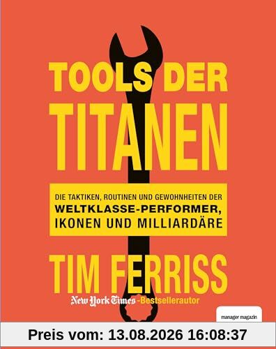 Tools der Titanen: Die Taktiken, Routinen und Gewohnheiten der Weltklasse-Performer, Ikonen und Milliardäre