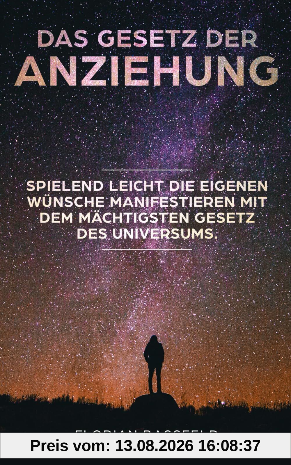 Das Gesetz der Anziehung: Spielend leicht die eigene Wünsche manifestieren mit dem mächtigsten Gesetz des Universums (Die 4 Schlüssel zu deinem Glück, Band 1)
