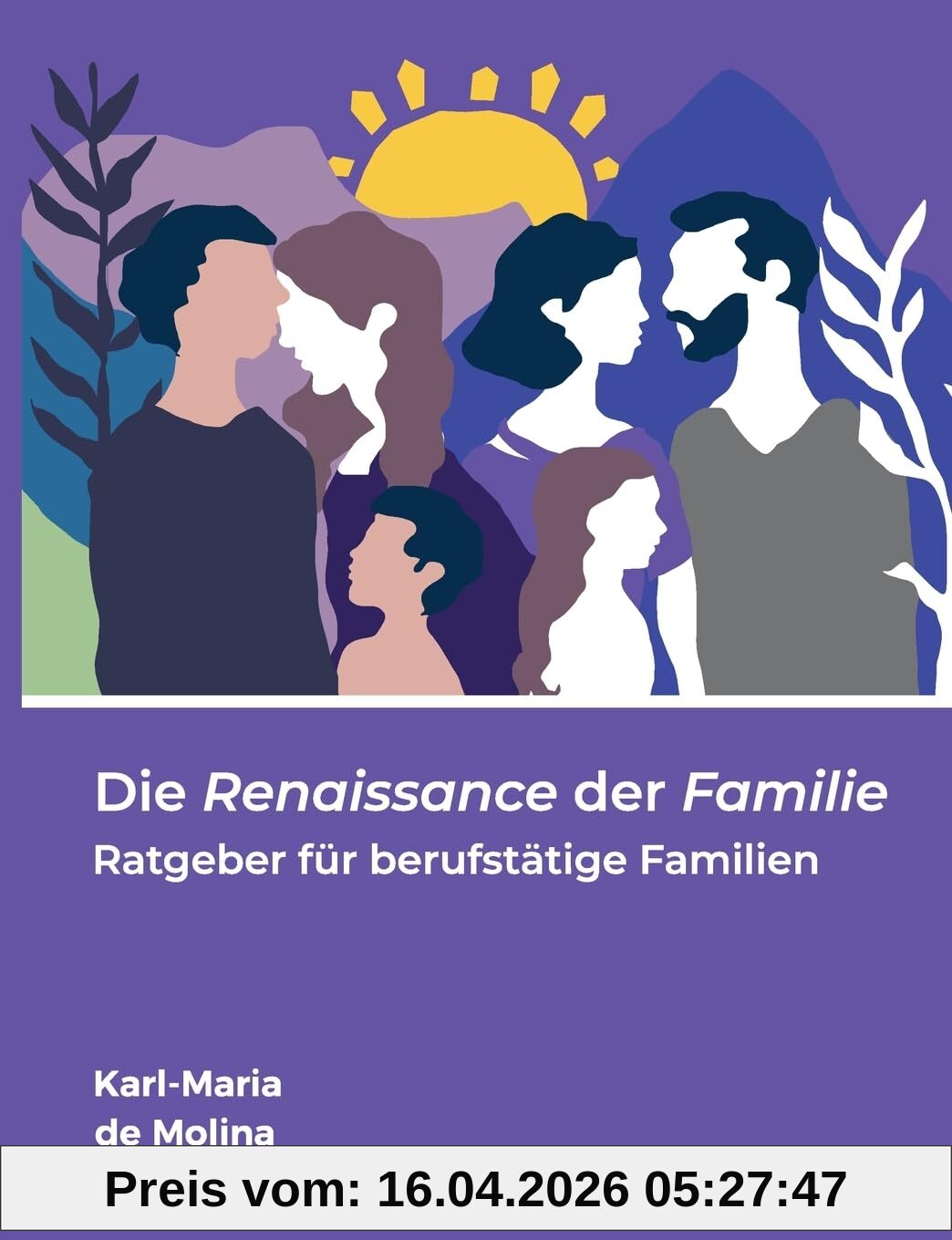 Die Renaissance der Familie: Ratgeber für berufstätige Familien