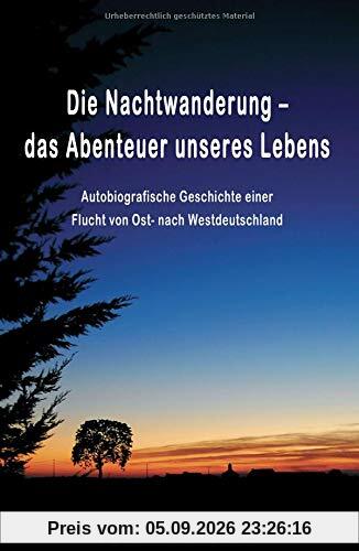 Die Nachtwanderung - das Abenteuer unseres Lebens: Autobiografische Geschichte einer Flucht von Ost- nach Westdeutschland