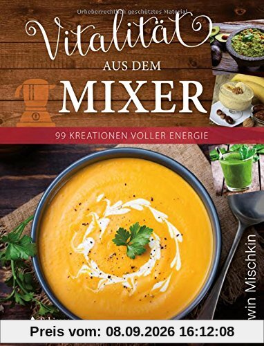 Vitalität aus dem Mixer: 99 Kreationen voller Energie